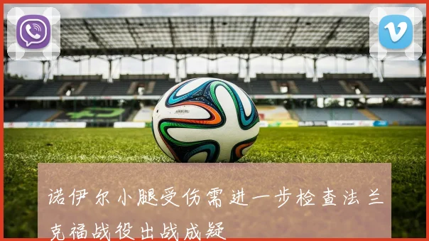 诺伊尔小腿受伤需进一步检查法兰克福战役出战成疑
