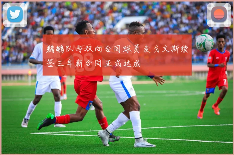 鹈鹕队与双向合同球员麦戈文斯续签三年新合同正式达成