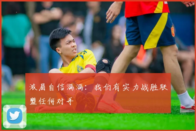 浓眉自信满满：我们有实力战胜联盟任何对手