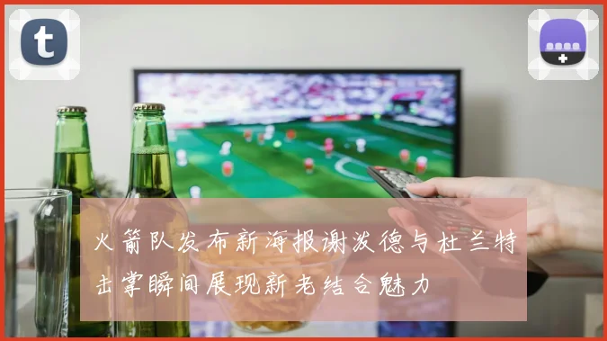 火箭队发布新海报谢泼德与杜兰特击掌瞬间展现新老结合魅力