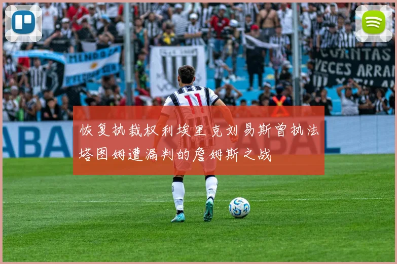 恢复执裁权利埃里克刘易斯曾执法塔图姆遭漏判的詹姆斯之战